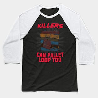 "KILLERS CAN PALLET LOOP TOO" Meme Baseball T-Shirt